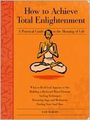 How to Achieve Total Enlightenment: A Practical Guide to the Meaning of Life