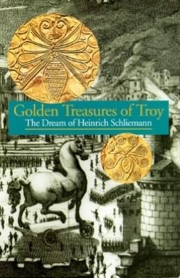 Golden Treasures of Troy: The Dream of Heinrich Schliemann