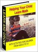 HELPING YOUR CHILD LEARN MATH - WITH ACTIVITIES FOR CHILDREN AGED 5 TO 13 (Ultimate Collection)