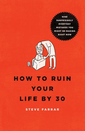 Amazon kindle book downloads free How to Ruin Your Life By 30: Nine Surprisingly Everyday Mistakes You Might Be Making Right Now by Steve Farrar 9780802406194 MOBI ePub