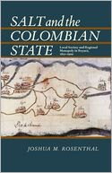 Salt and the Colombian State: Local Society and Regional Monopoly in Boyaca, 1821-1900
