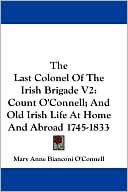 Last Colonel of the Irish Brigade V2: Count O'Connell; And Old Irish Life at Home and Abroad 1745-1833