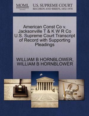 American Const Co v. Jacksonville T & K W R Co U.S. Supreme Court Transcript of Record with Supporting Pleadings WILLIAM B HORNBLOWER