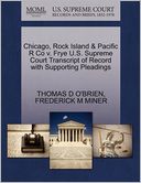 Chicago, Rock Island & Pacific R Co V. Frye U.S. Supreme Court Transcript Of Record With Supporting Pleadings