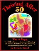Thriving After 50 : The 8 Keys You Need to Know to Create an Exhilarating Life & Avoid the Pitfalls of Aging & Turning into an Old Fart before Your Time!