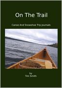 On the Trail: Canoe and Snowshoe Trip Journals
