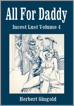 Incest Lust Volume 4: All For Daddy