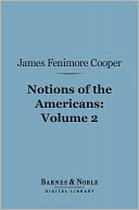 Notions of the Americans, Volume 2 (Barnes & Noble Digital Library): Picked Up By a Travelling Bachelor