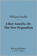 Liber Amoris, Or, The New Pygmalion (Barnes & Noble Digital Library)
