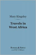 Travels in West Africa (Barnes & Noble Digital Library): Congo FranCais, Corisco and Cameroons