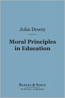 Moral Principles in Education (Barnes & Noble Digital Library)