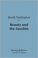 Beauty and the Jacobin: An Interlude of the French Revolution (Barnes & Noble Digital Library)