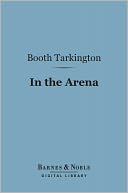 In the Arena (Barnes & Noble Digital Library): Stories of Political Life