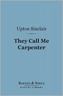 They Call Me Carpenter (Barnes & Noble Digital Library): A Tale of the Second Coming