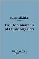 The De Monarchia of Dante Alighieri (Barnes & Noble Digital Library)