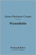 Wyandotte (Barnes & Noble Digital Library): Or, The Hutted Knoll