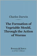 The Formation of Vegetable Mould Through the Action of Worms (Barnes & Noble Digital Library)