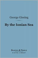 By the Ionian Sea (Barnes & Noble Digital Library): Notes of a Ramble in Southern Italy