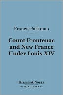 Count Frontenac and New France Under Louis XIV (Barnes & Noble Digital Library)
