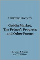 Goblin Market, The Prince's Progress and Other Poems (Barnes & Noble Digital Library)