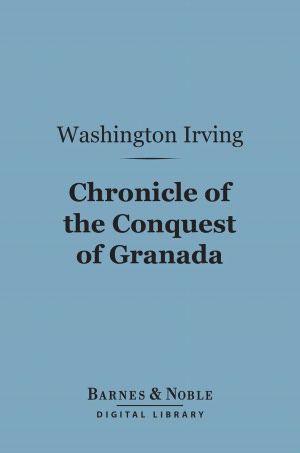 A Chronicle of the Conquest of Granada (Barnes & Noble Digital Library)