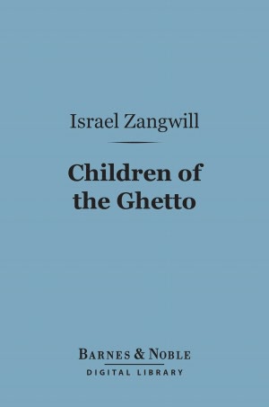 Children of the Ghetto (Barnes & Noble Digital Library): A Study of a Peculiar People