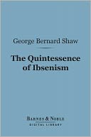 The Quintessence of Ibsenism (Barnes & Noble Digital Library)