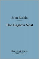 The Eagle's Nest (Barnes & Noble Digital Library): Ten Lectures on the Relation of Natural Science to Art