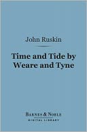 Time and Tide by Weare and Tyne (Barnes & Noble Digital Library): Twenty-five Letters to a Working Man of Sunderland on the Laws of Work