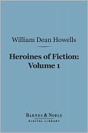 Heroines of Fiction, Volume 1 (Barnes & Noble Digital Library)