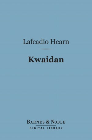 Kwaidan (Barnes & Noble Digital Library): Stories and Studies of Strange Things