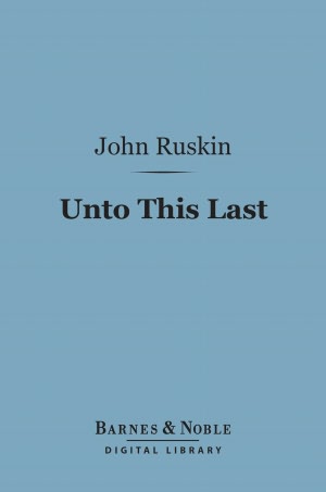 Unto This Last : Four Essays on the First Principles of Political Economy