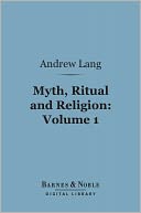 Myth, Ritual, and Religion, Volume 1 (Barnes & Noble Digital Library)
