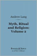 Myth, Ritual and Religion, Volume 2 (Barnes & Noble Digital Library)