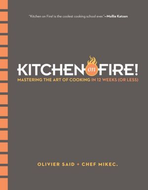 Kitchen on Fire!: Mastering the Art of Cooking in 12 Weeks (or Less)