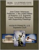 Jose Cases Velazquez, Petitioner, v. the United States of America. U.S. Supreme Court Transcript of Record with Supporting Pleadings