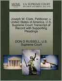 Joseph W. Clark, Petitioner, v. United States of America. U.S. Supreme Court Transcript of Record with Supporting Pleadings
