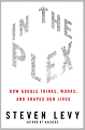 In the Plex: How Google Thinks, Works, and Shapes Our Lives