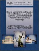 Kiowa, Comanche And Apache Tribes Of Indians V. U.S. U.S. Supreme Court Transcript Of Record With Supporting Pleadings