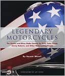 Legendary Motorcycles: The Stories and Bikes Made Famous by Elvis, Peter Fonda, Kenny Roberts and Other Motorcycling Greats
