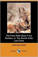 The Pony Rider Boys In The Rockies; Or, The Secret Of The Lost Claim (Dodo Press)