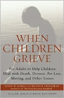 When Children Grieve: For Adults to Help Children Deal with Death, Divorce, Pet Loss, Moving, and Other Losses