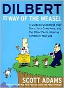 Dilbert and the Way of the Weasel: A Guide to Outwitting Your Boss, Your Coworkers, and the Other Pants-Wearing Ferrets in Your Life