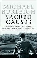 Sacred Causes: The Clash of Religion and Politics, from the Great War to the War on Terror