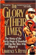 download Glory of Their Times : The Story of the Early Days of Baseball Told by the Men Who Played It book
