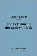 The Perfume of the Lady in Black (Barnes & Noble Digital Library) by Gaston Leroux: NOOK Book Cover