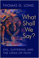 What Shall We Say?: Evil, Suffering, and the Crisis of Faith