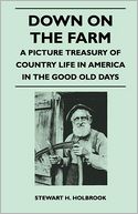 Down On The Farm - A Picture Treasury Of Country Life In America In The Good Old Days