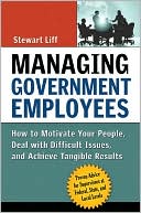 Managing Government Employees: How to Motivate Your People, Deal with Difficult Issues, and Achieve Tangible Results