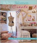 Where Women Create: Inspiring Work Spaces of Extraordinary Women